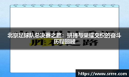 北京足球队总决赛之路：拼搏与荣耀交织的奋斗历程回顾