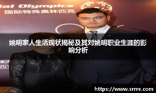 姚明家人生活现状揭秘及其对姚明职业生涯的影响分析