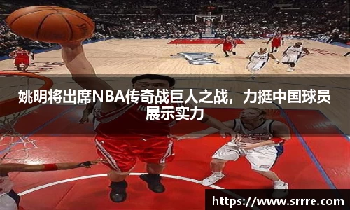 姚明将出席NBA传奇战巨人之战，力挺中国球员展示实力